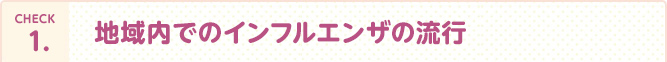 CHECK1.地域内でのインフルエンザの流行