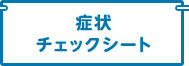 症状 チェックシート